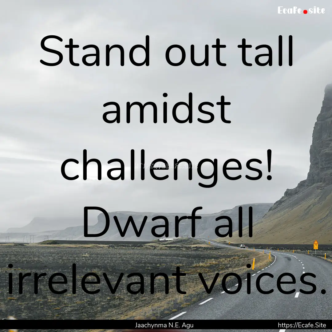 Stand out tall amidst challenges! Dwarf all.... : Quote by Jaachynma N.E. Agu