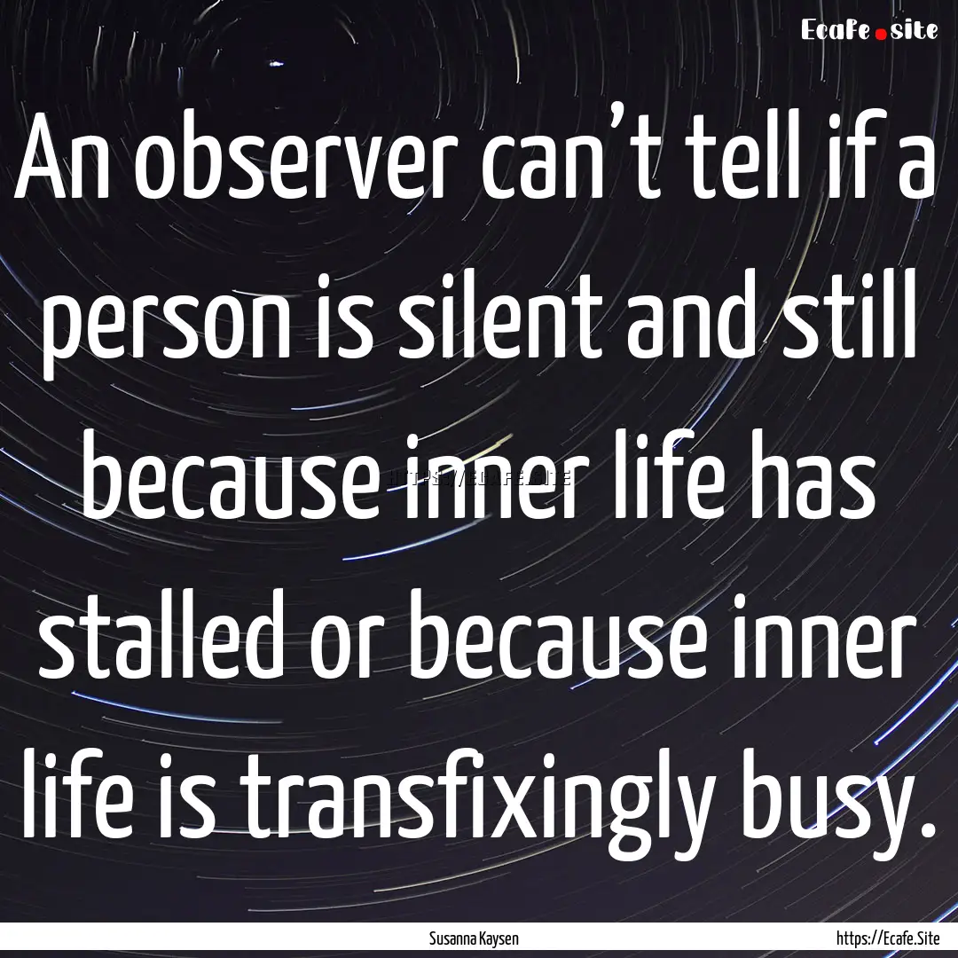 An observer can’t tell if a person is silent.... : Quote by Susanna Kaysen