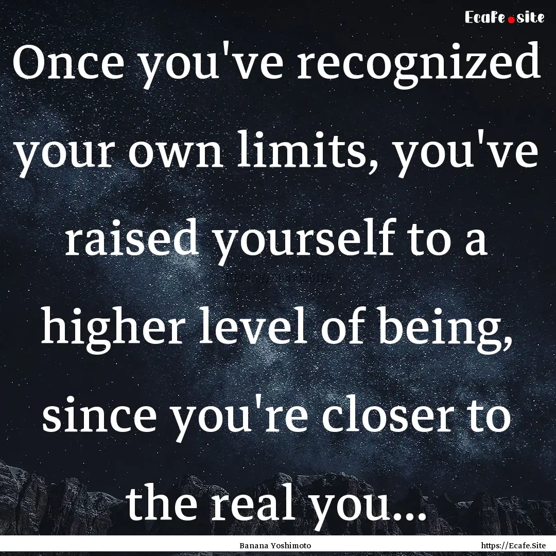 Once you've recognized your own limits, you've.... : Quote by Banana Yoshimoto