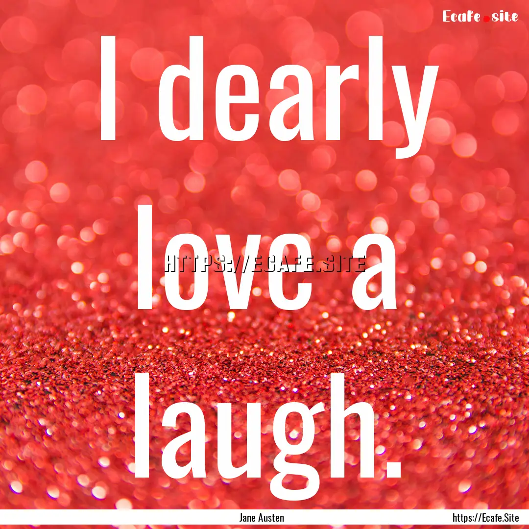 I dearly love a laugh. : Quote by Jane Austen