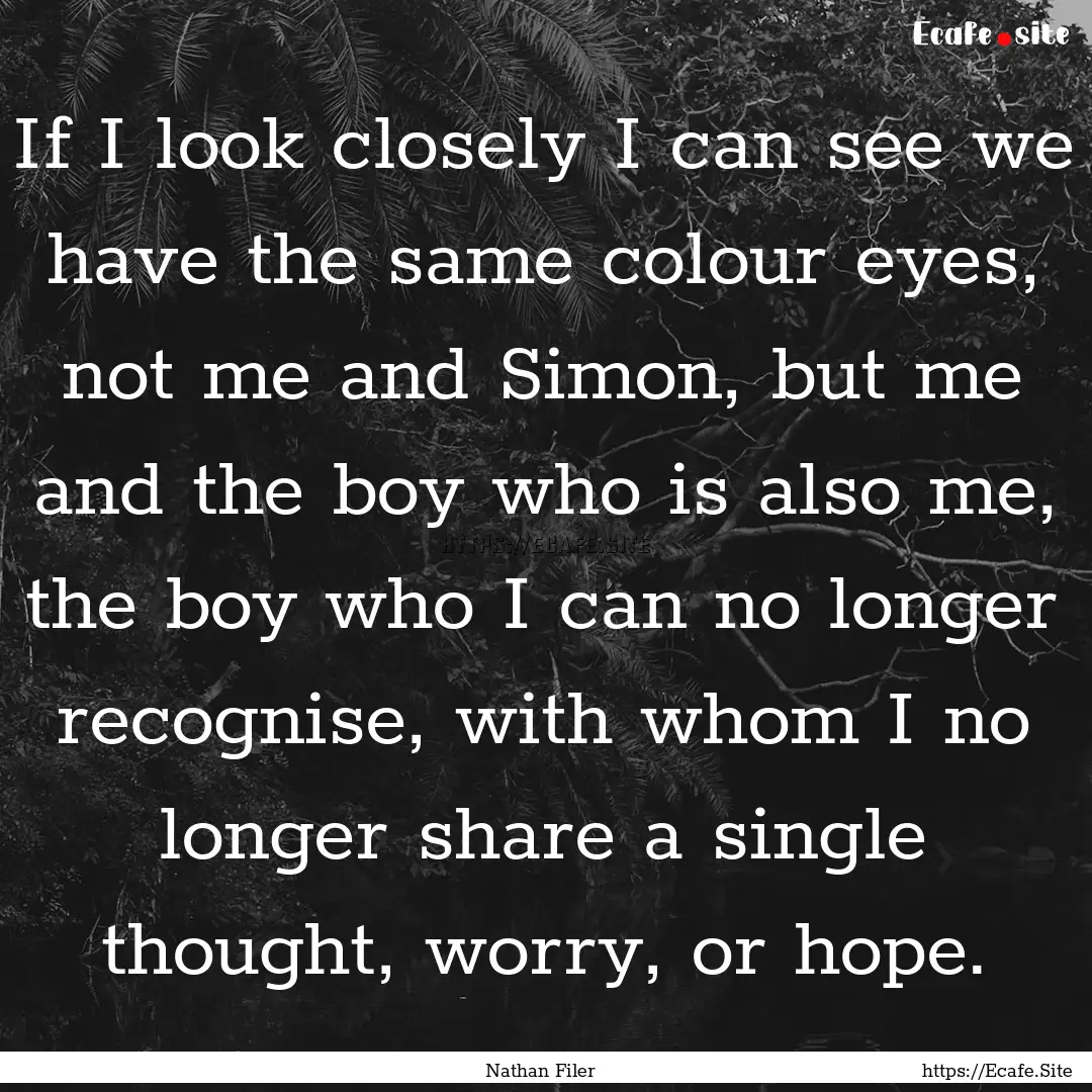 If I look closely I can see we have the same.... : Quote by Nathan Filer