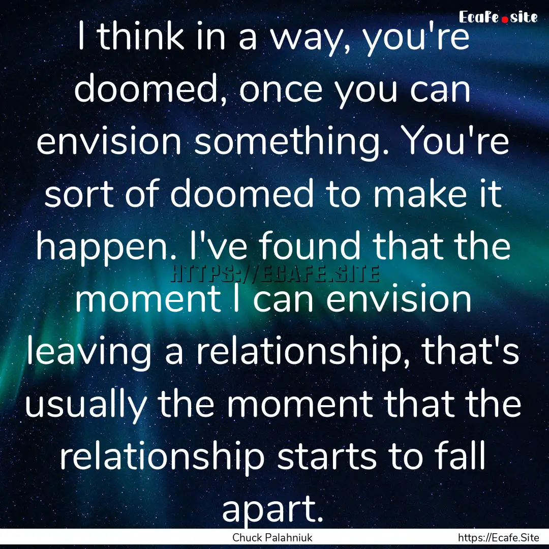 I think in a way, you're doomed, once you.... : Quote by Chuck Palahniuk