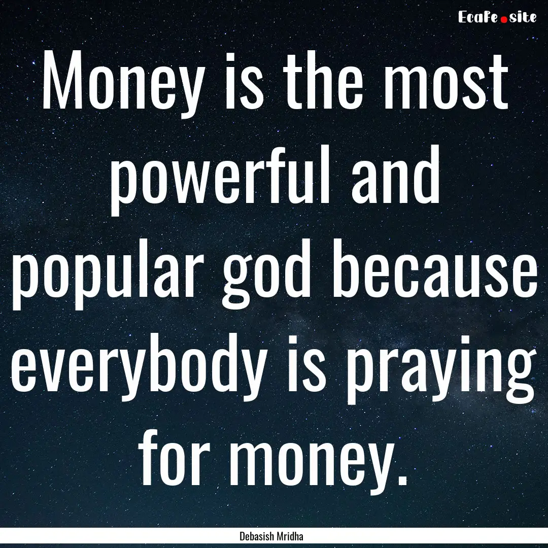 Money is the most powerful and popular god.... : Quote by Debasish Mridha