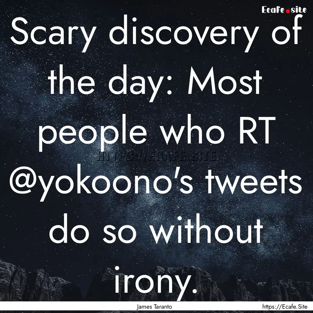 Scary discovery of the day: Most people who.... : Quote by James Taranto