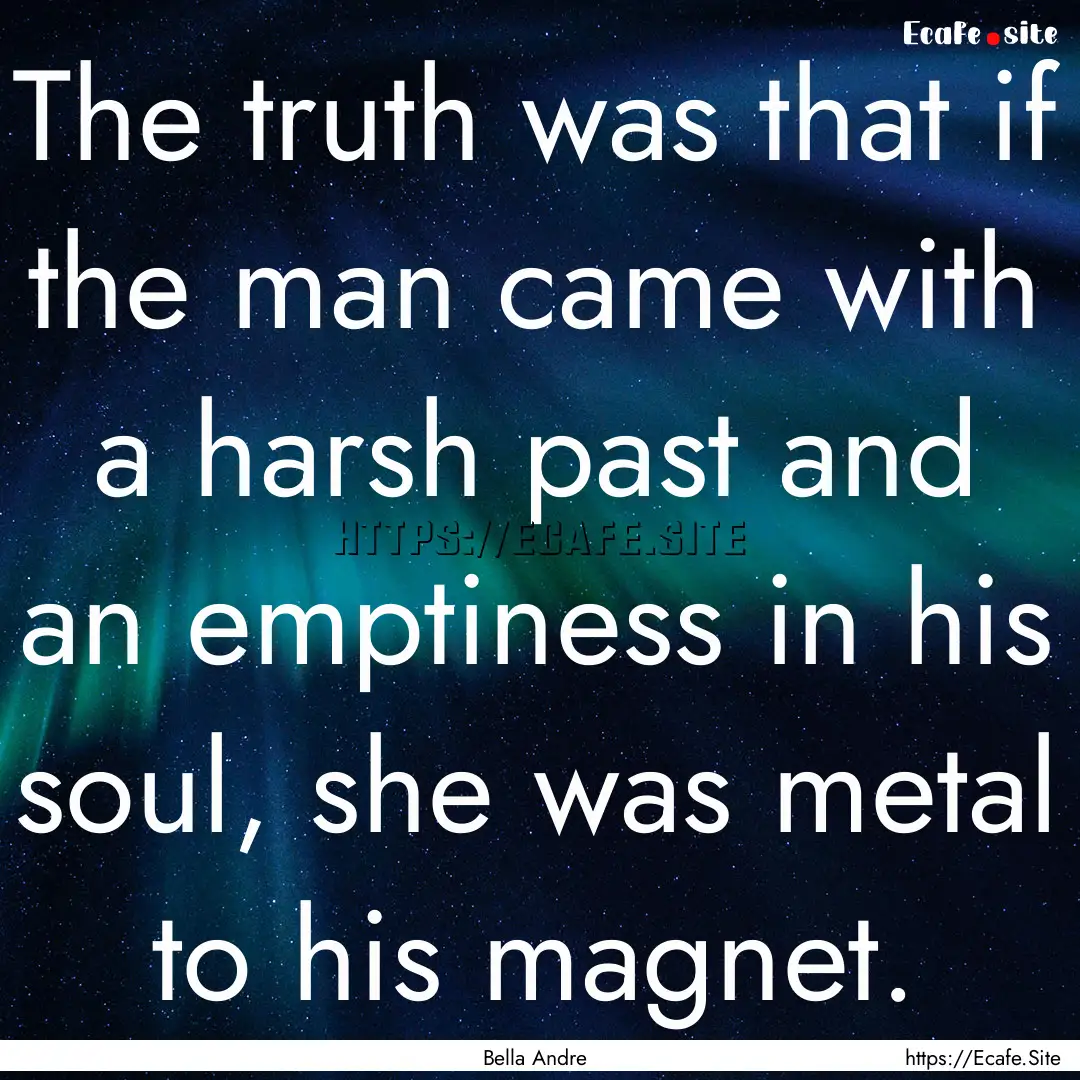 The truth was that if the man came with a.... : Quote by Bella Andre