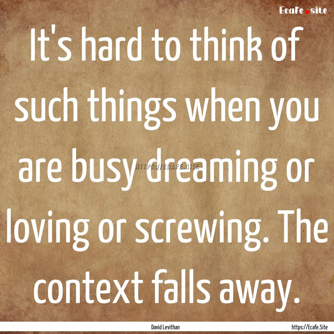 It's hard to think of such things when you.... : Quote by David Levithan