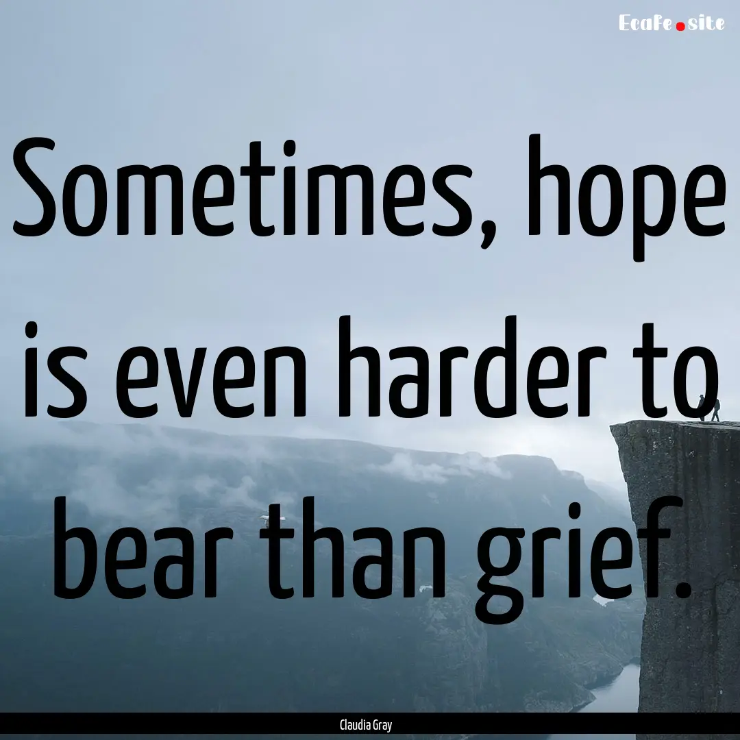 Sometimes, hope is even harder to bear than.... : Quote by Claudia Gray