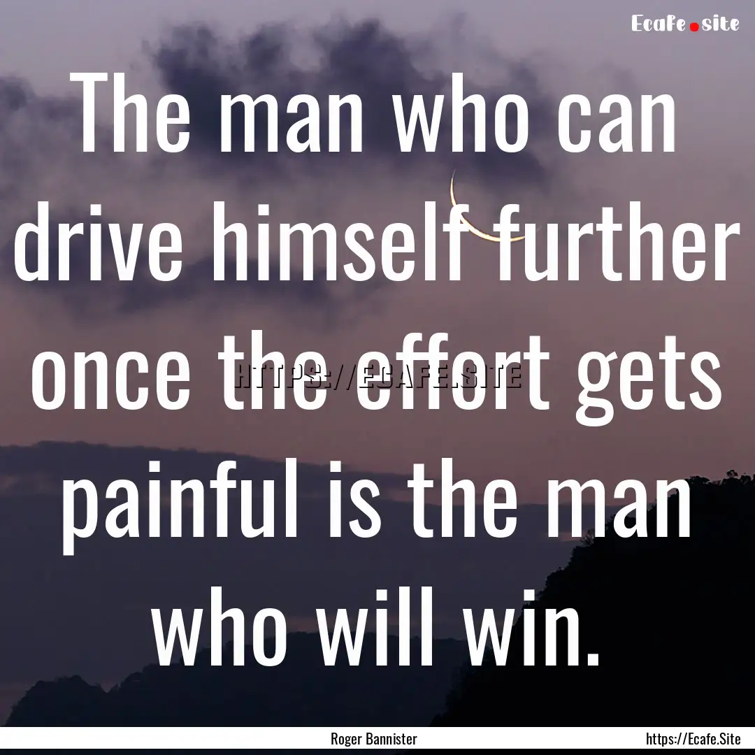 The man who can drive himself further once.... : Quote by Roger Bannister