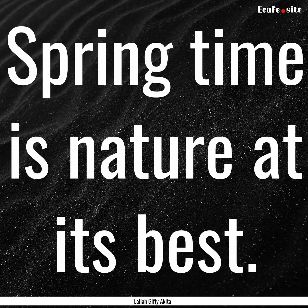 Spring time is nature at its best. : Quote by Lailah Gifty Akita