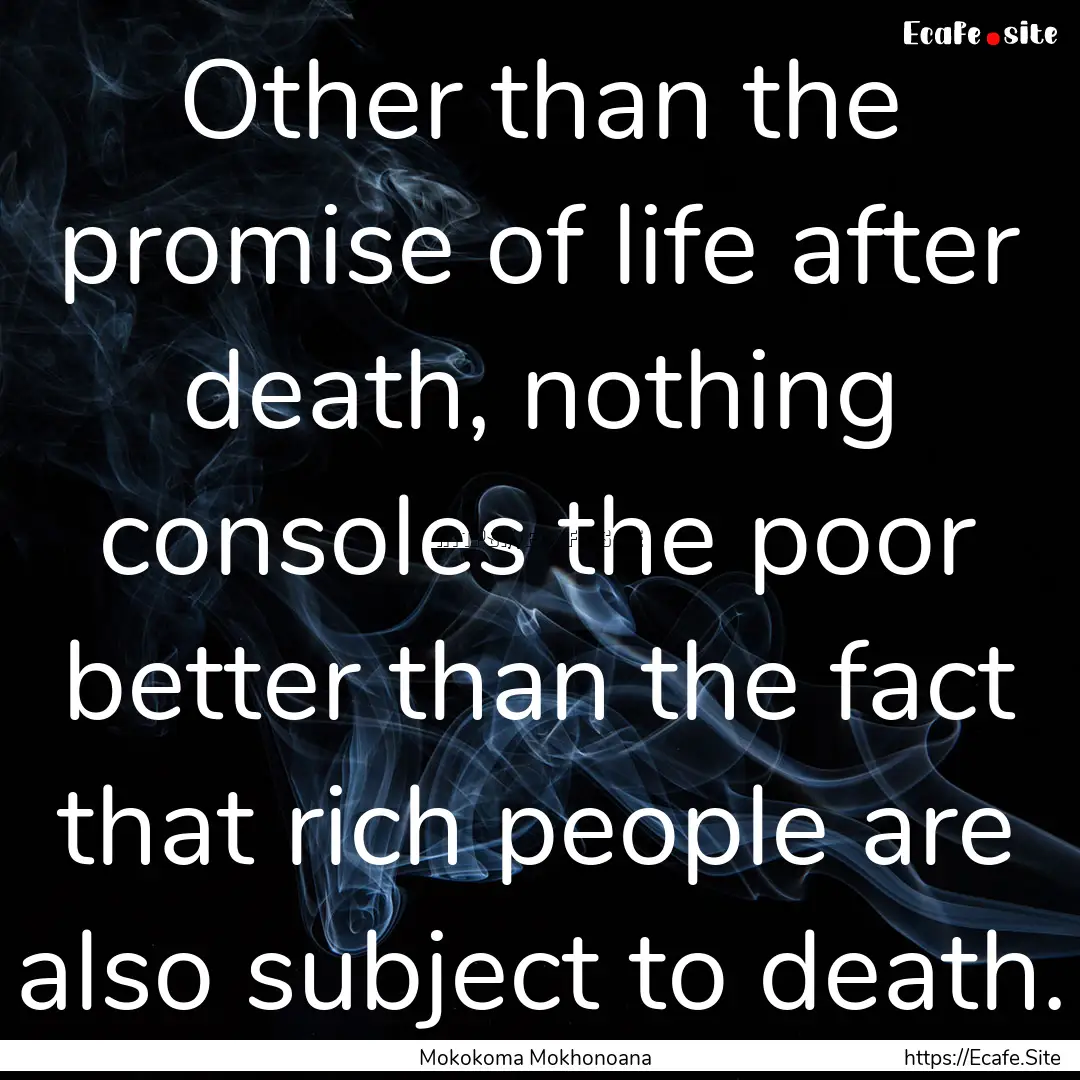 Other than the promise of life after death,.... : Quote by Mokokoma Mokhonoana