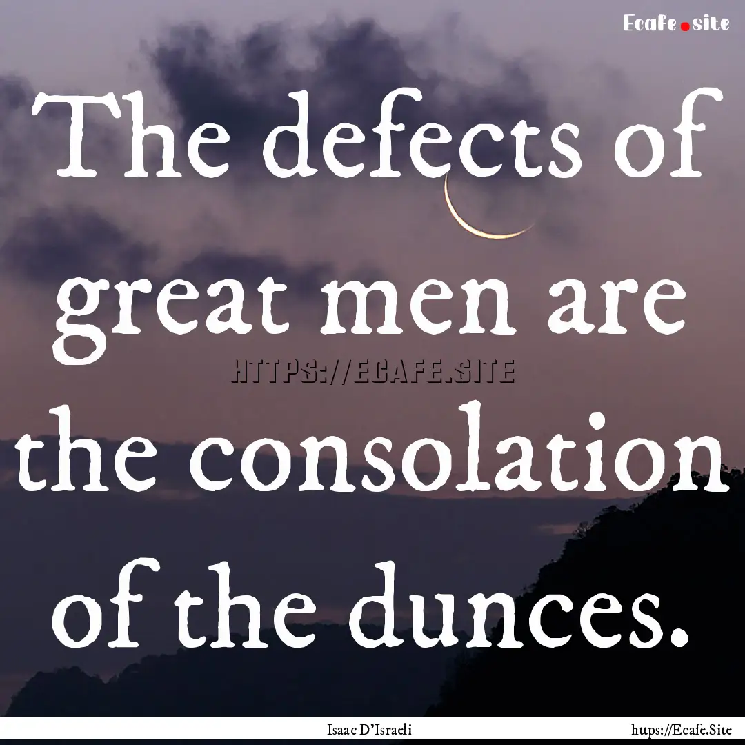 The defects of great men are the consolation.... : Quote by Isaac D'Israeli