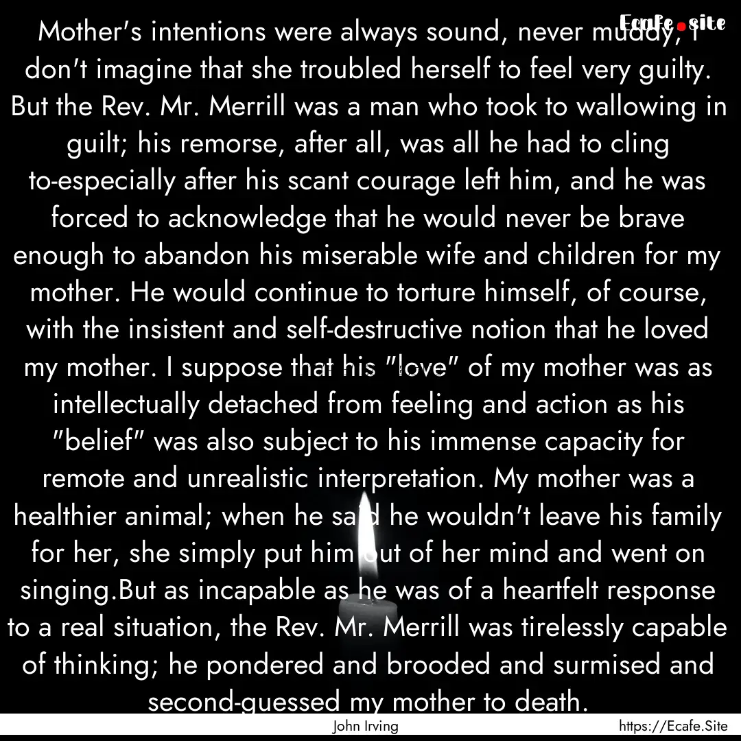 Mother's intentions were always sound, never.... : Quote by John Irving