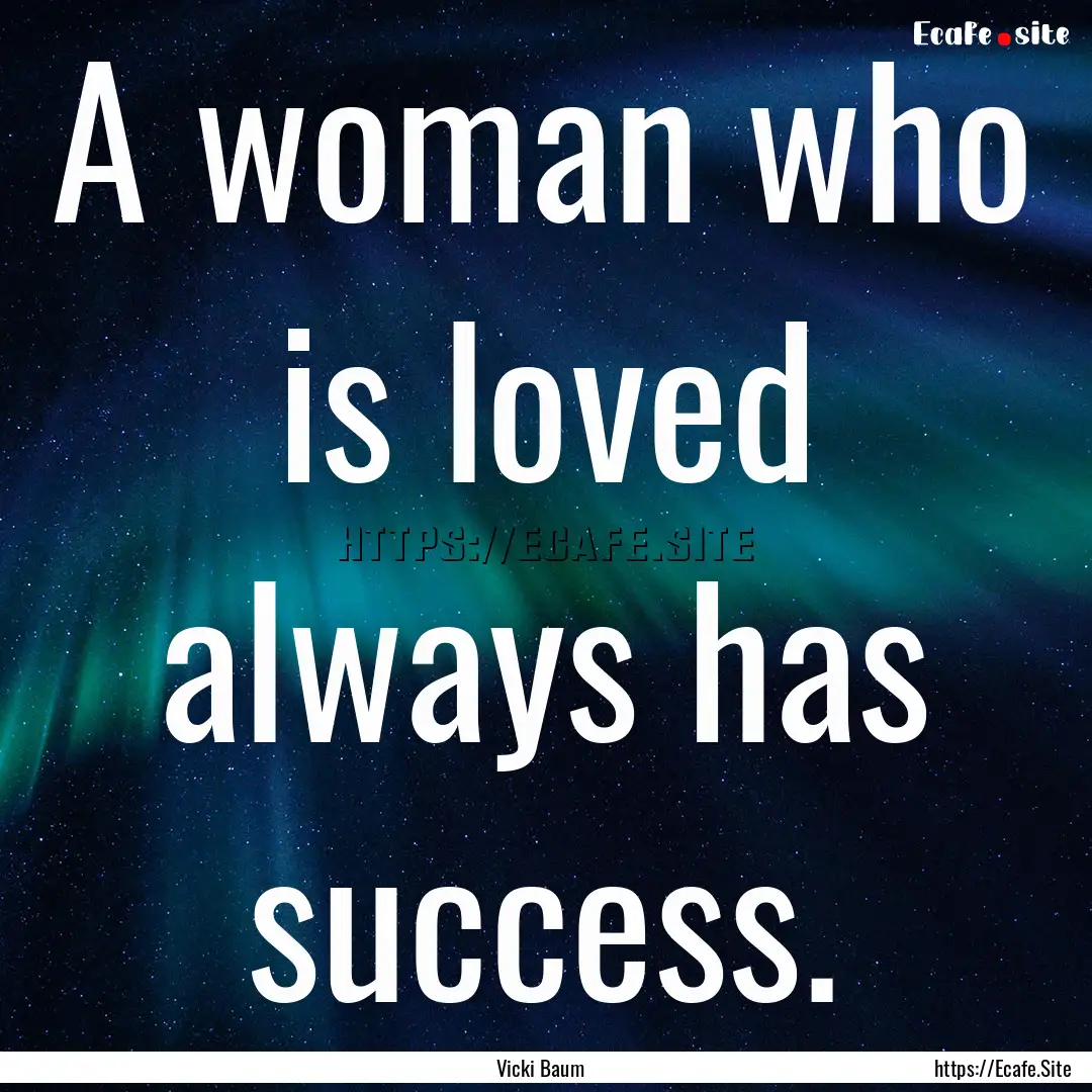 A woman who is loved always has success. : Quote by Vicki Baum