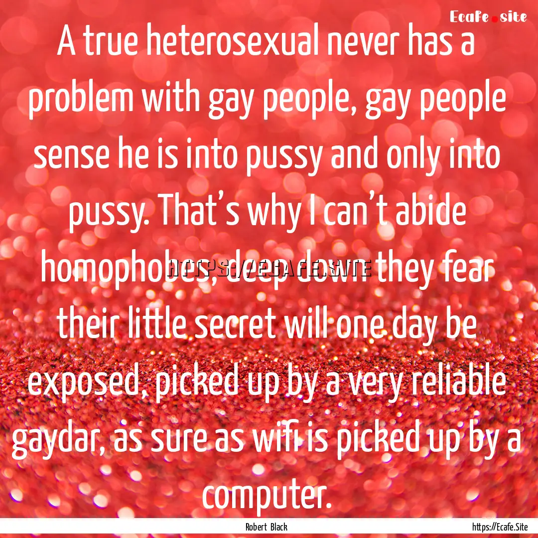 A true heterosexual never has a problem with.... : Quote by Robert Black