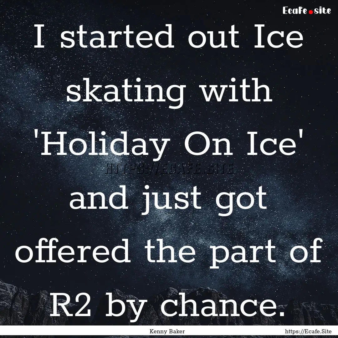 I started out Ice skating with 'Holiday On.... : Quote by Kenny Baker