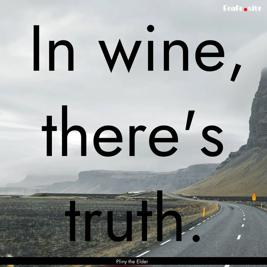 In wine, there's truth. : Quote by Pliny the Elder