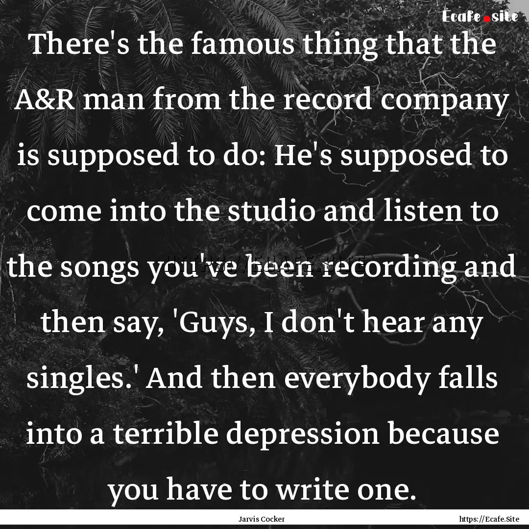 There's the famous thing that the A&R man.... : Quote by Jarvis Cocker