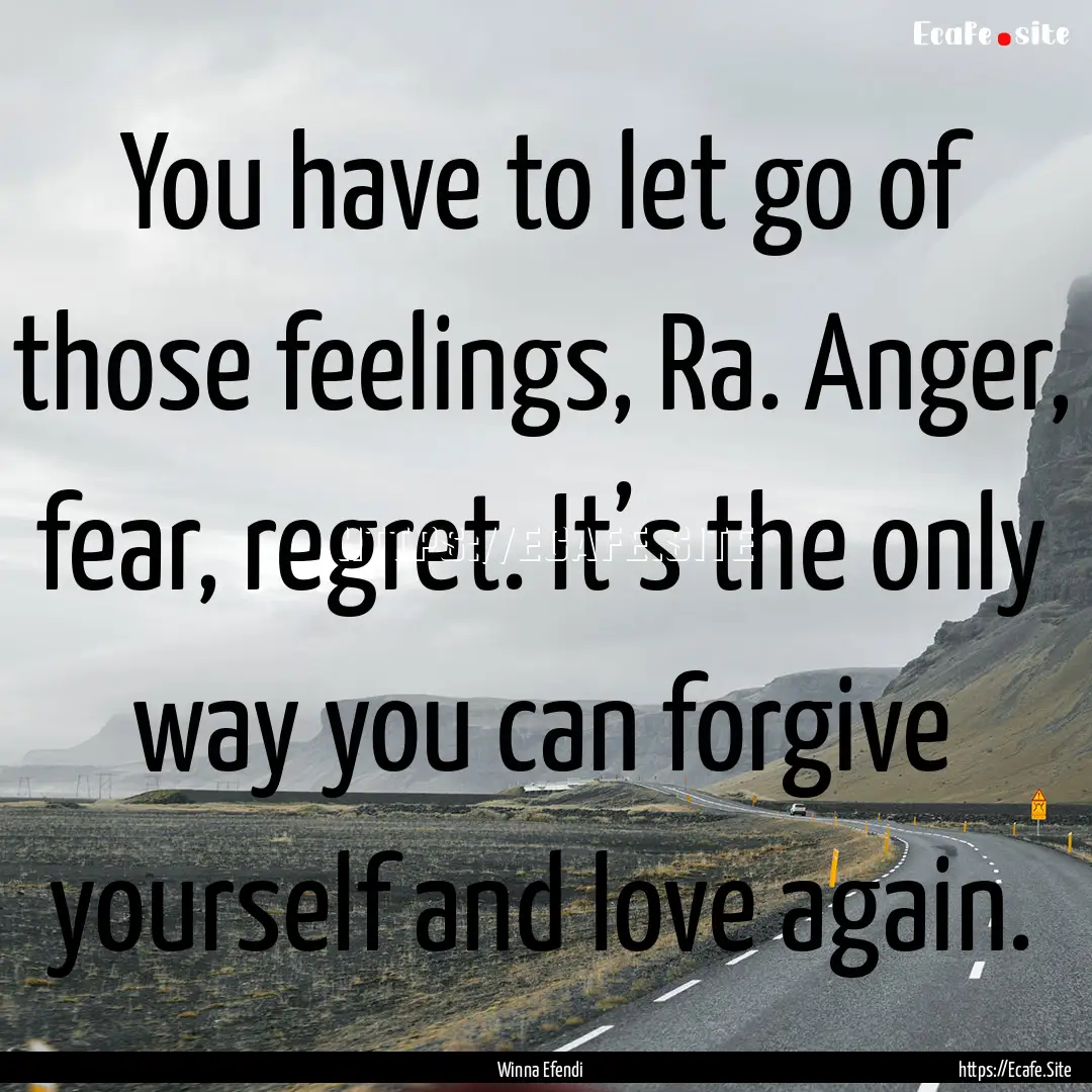 You have to let go of those feelings, Ra..... : Quote by Winna Efendi