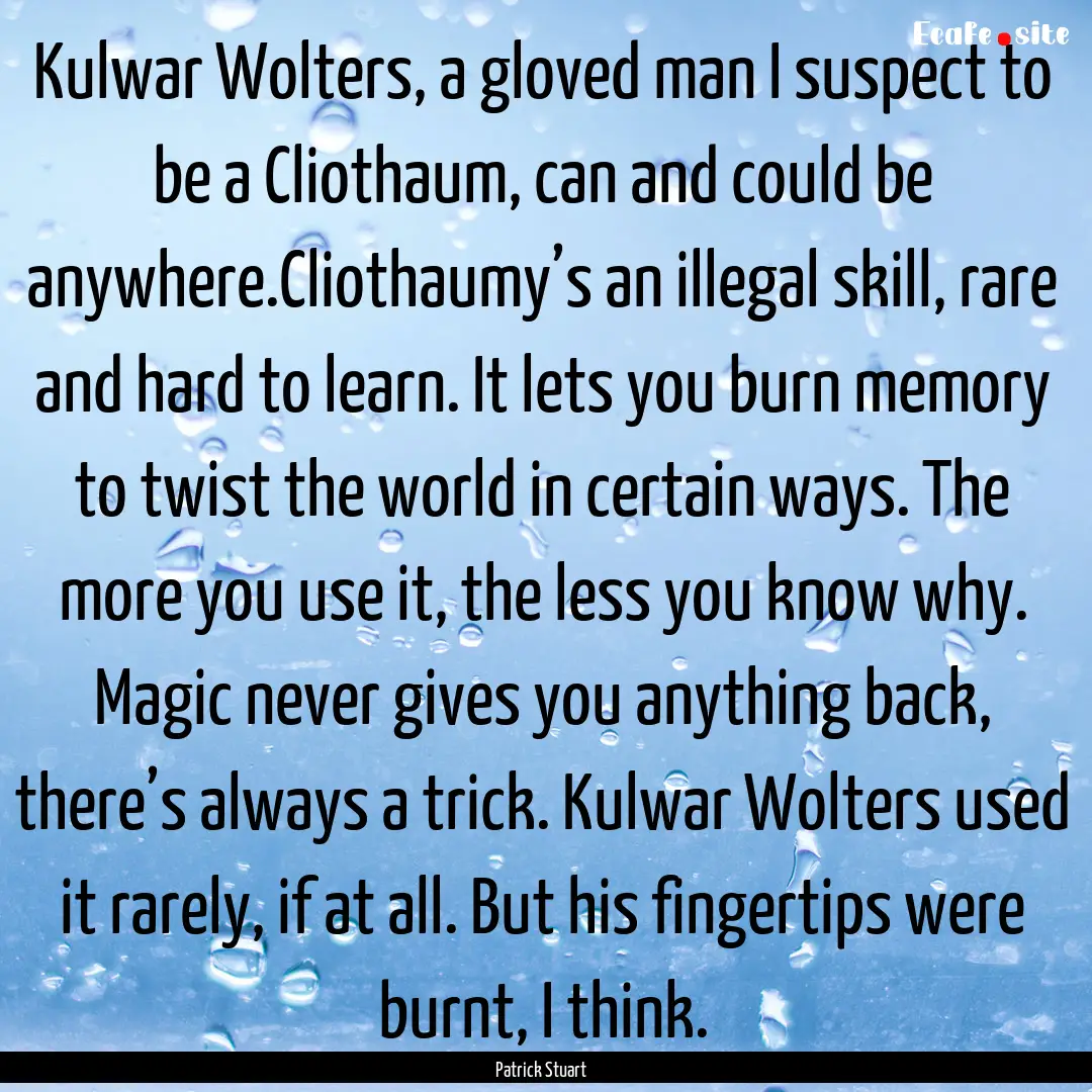 Kulwar Wolters, a gloved man I suspect to.... : Quote by Patrick Stuart