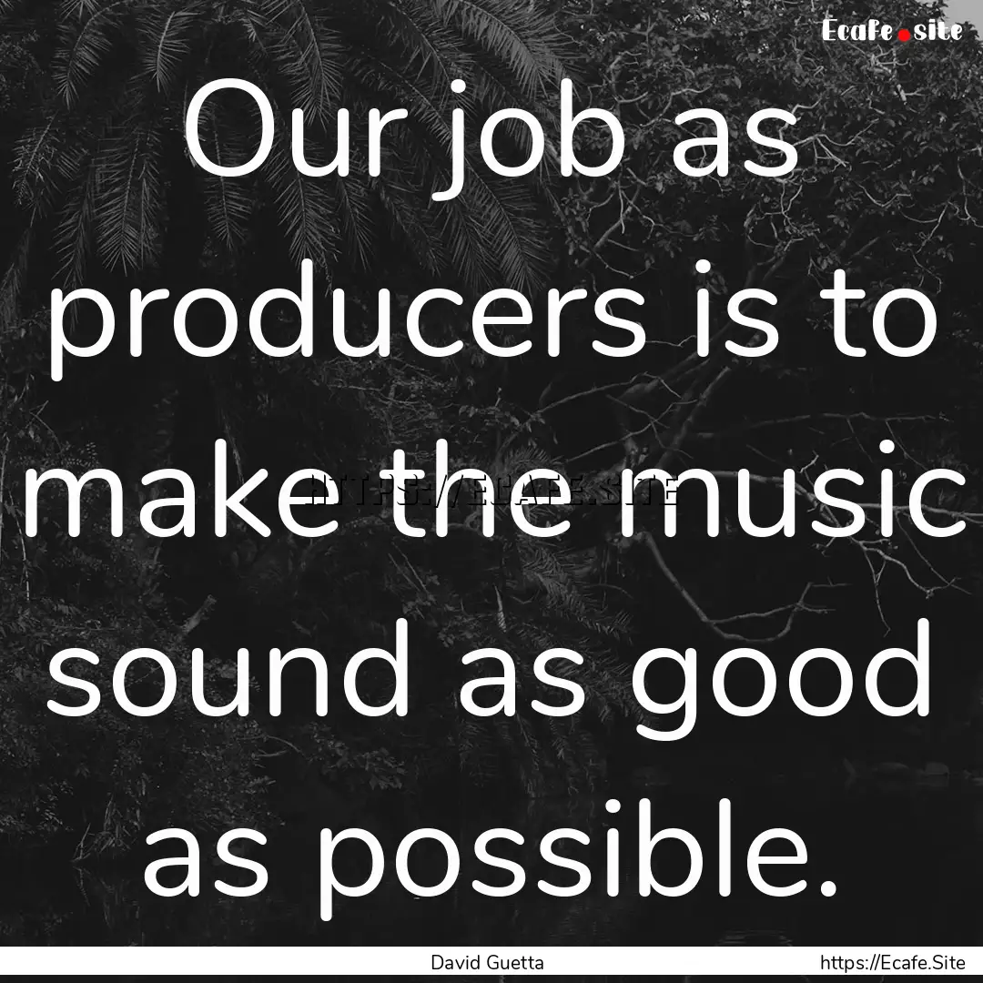 Our job as producers is to make the music.... : Quote by David Guetta