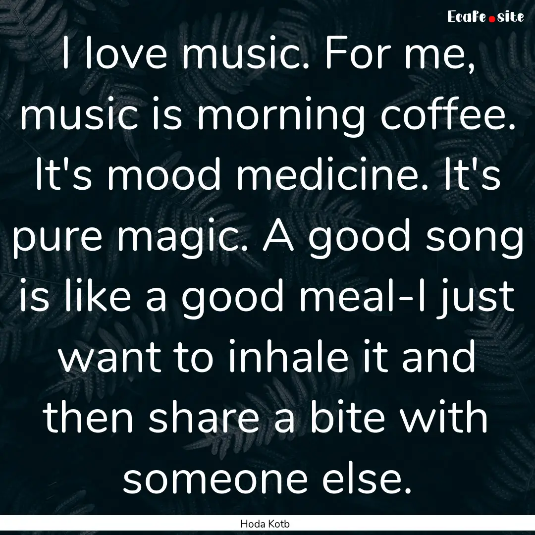 I love music. For me, music is morning coffee..... : Quote by Hoda Kotb