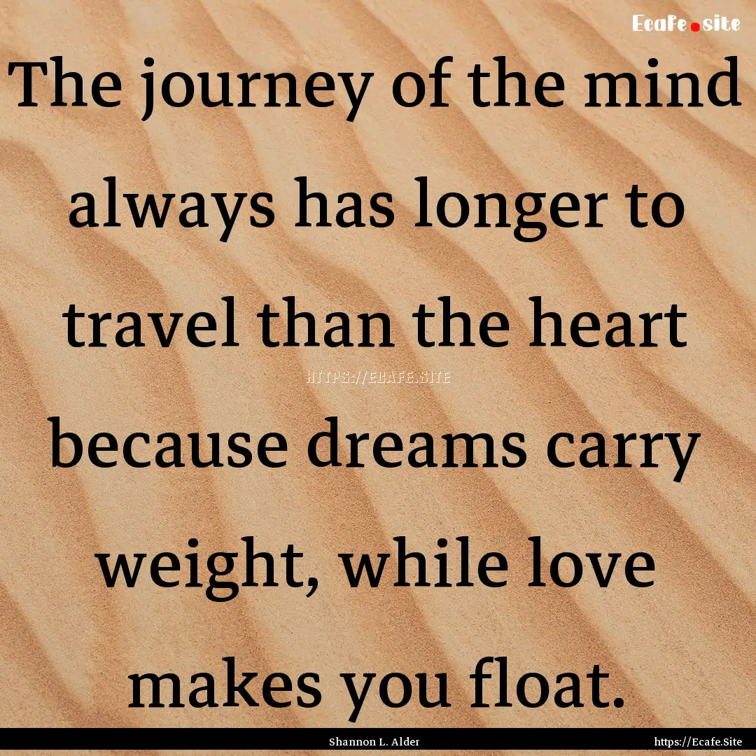 The journey of the mind always has longer.... : Quote by Shannon L. Alder