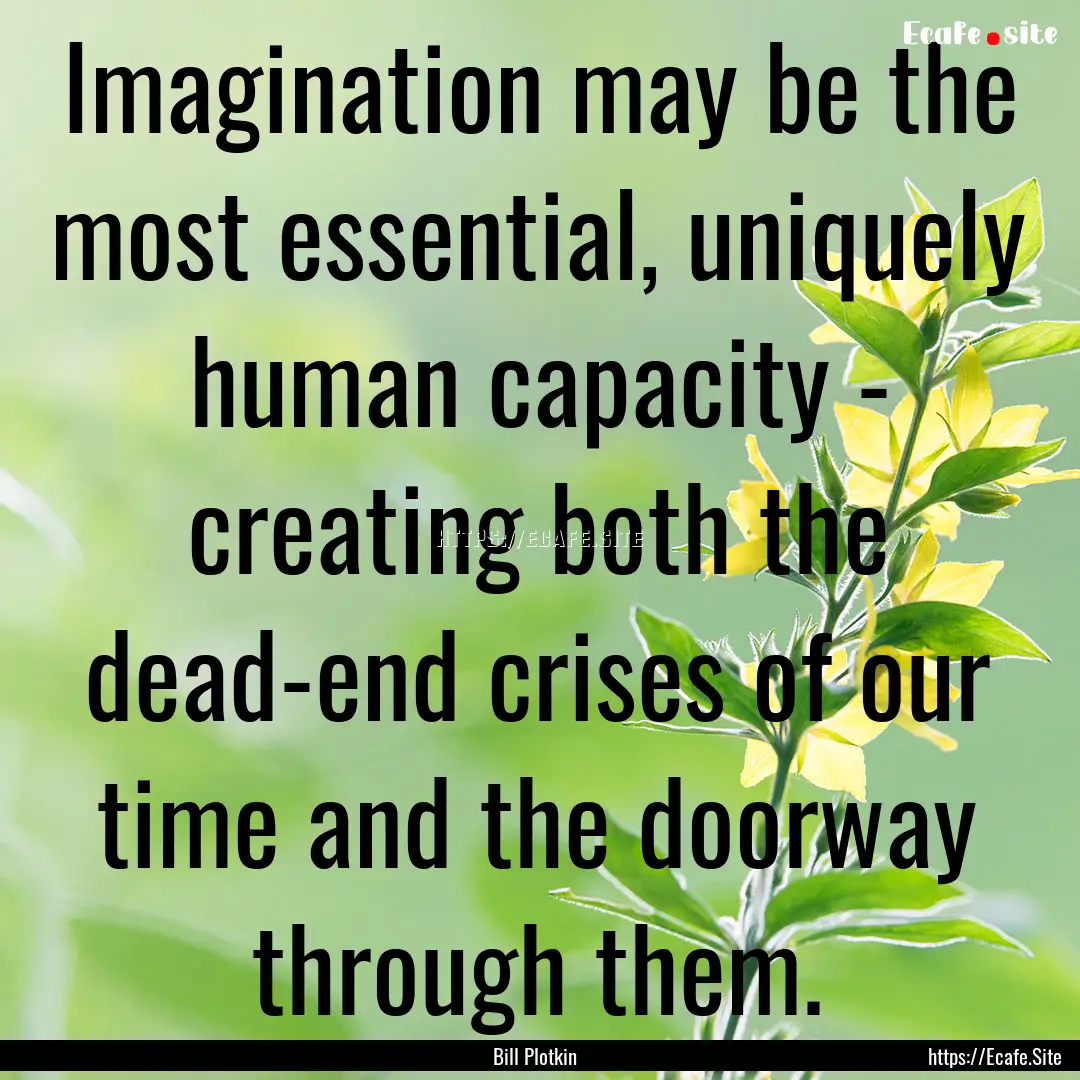 Imagination may be the most essential, uniquely.... : Quote by Bill Plotkin