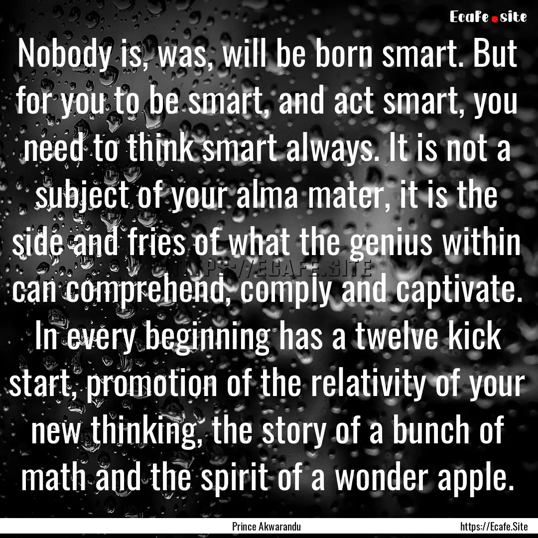 Nobody is, was, will be born smart. But for.... : Quote by Prince Akwarandu