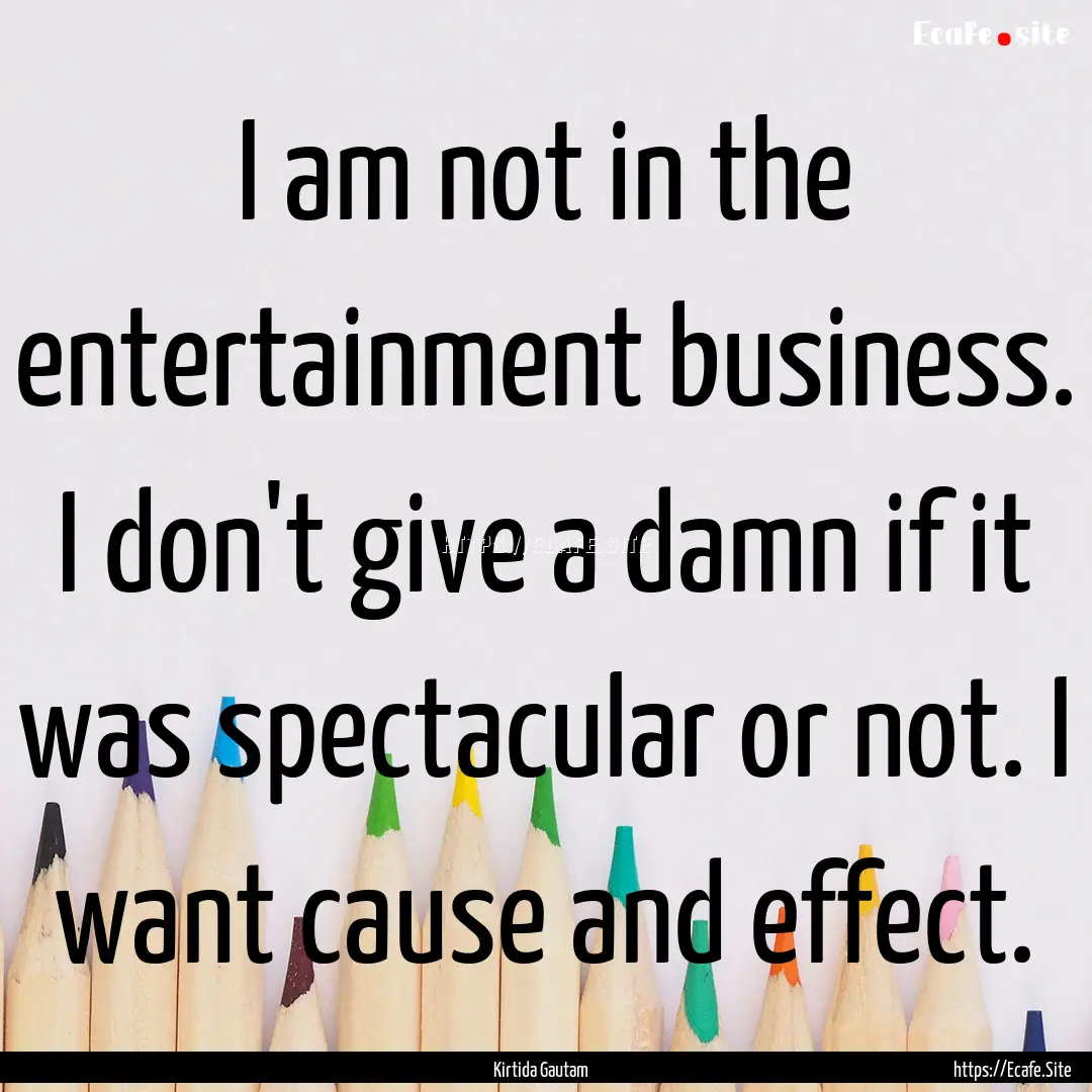 I am not in the entertainment business. I.... : Quote by Kirtida Gautam