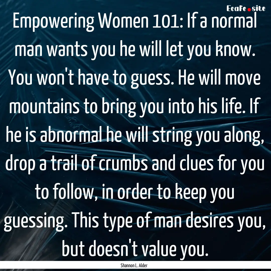 Empowering Women 101: If a normal man wants.... : Quote by Shannon L. Alder