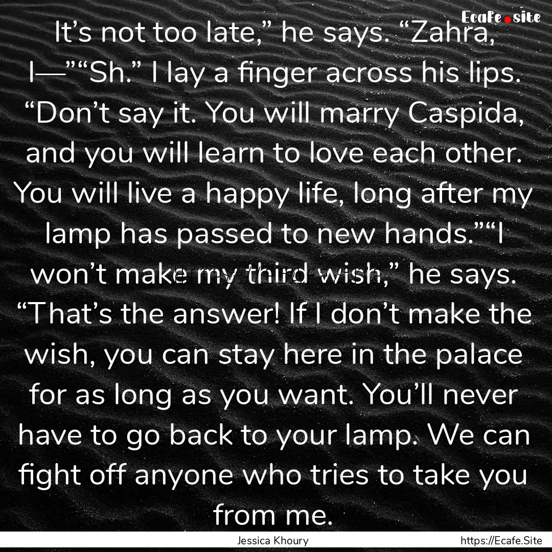 It’s not too late,” he says. “Zahra,.... : Quote by Jessica Khoury