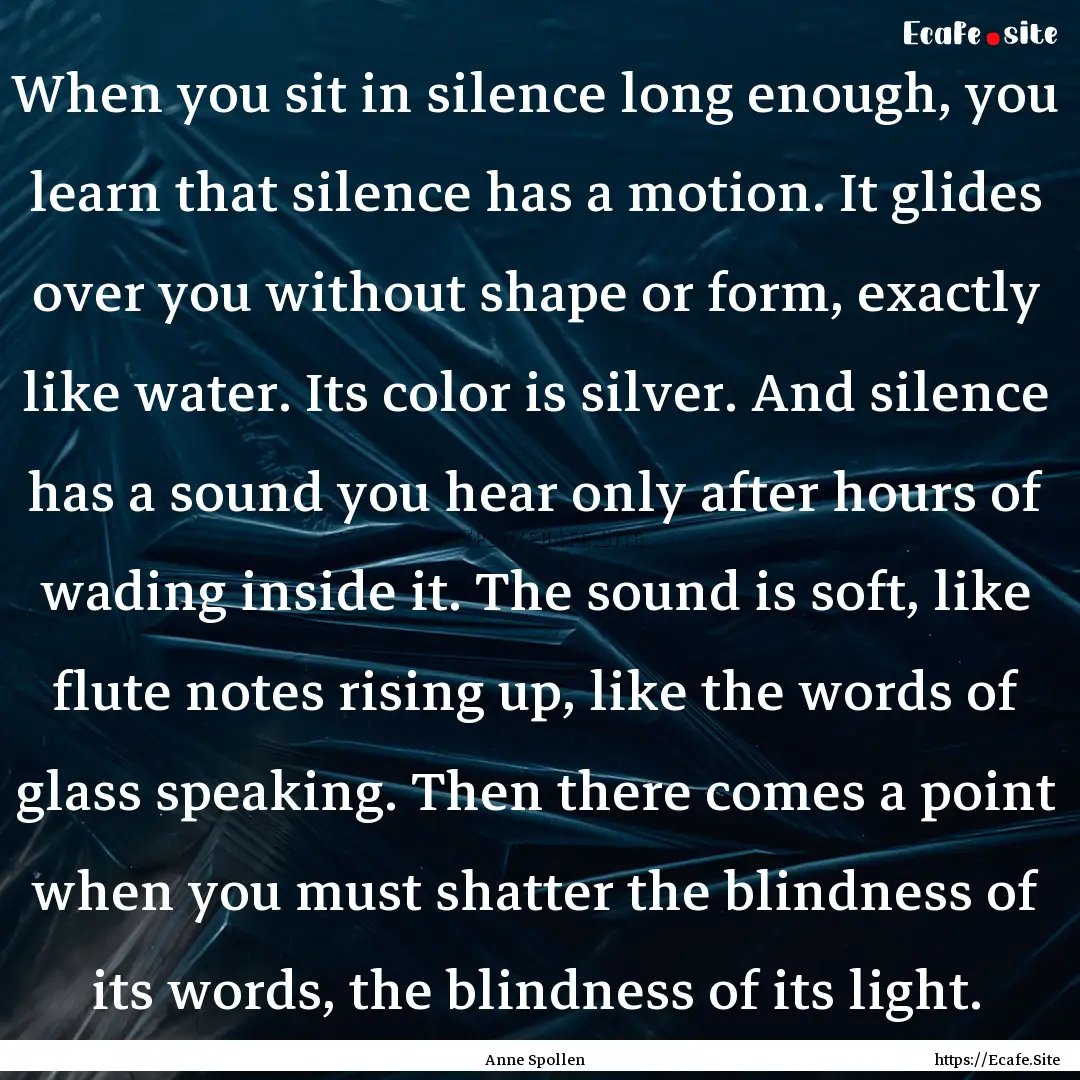 When you sit in silence long enough, you.... : Quote by Anne Spollen