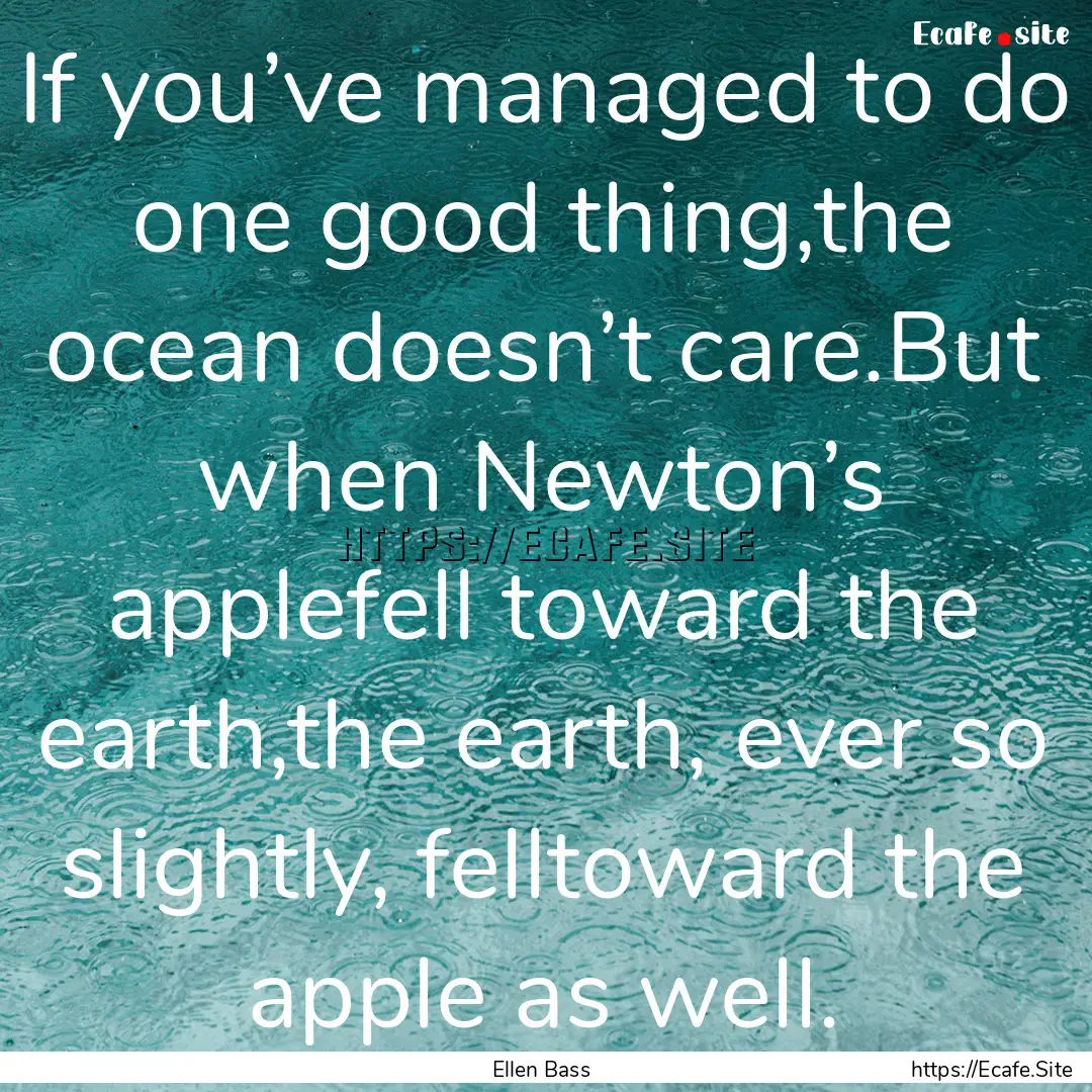 If you’ve managed to do one good thing,the.... : Quote by Ellen Bass