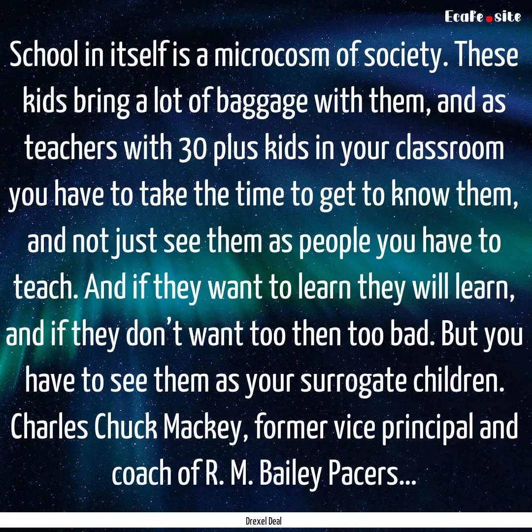 School in itself is a microcosm of society..... : Quote by Drexel Deal