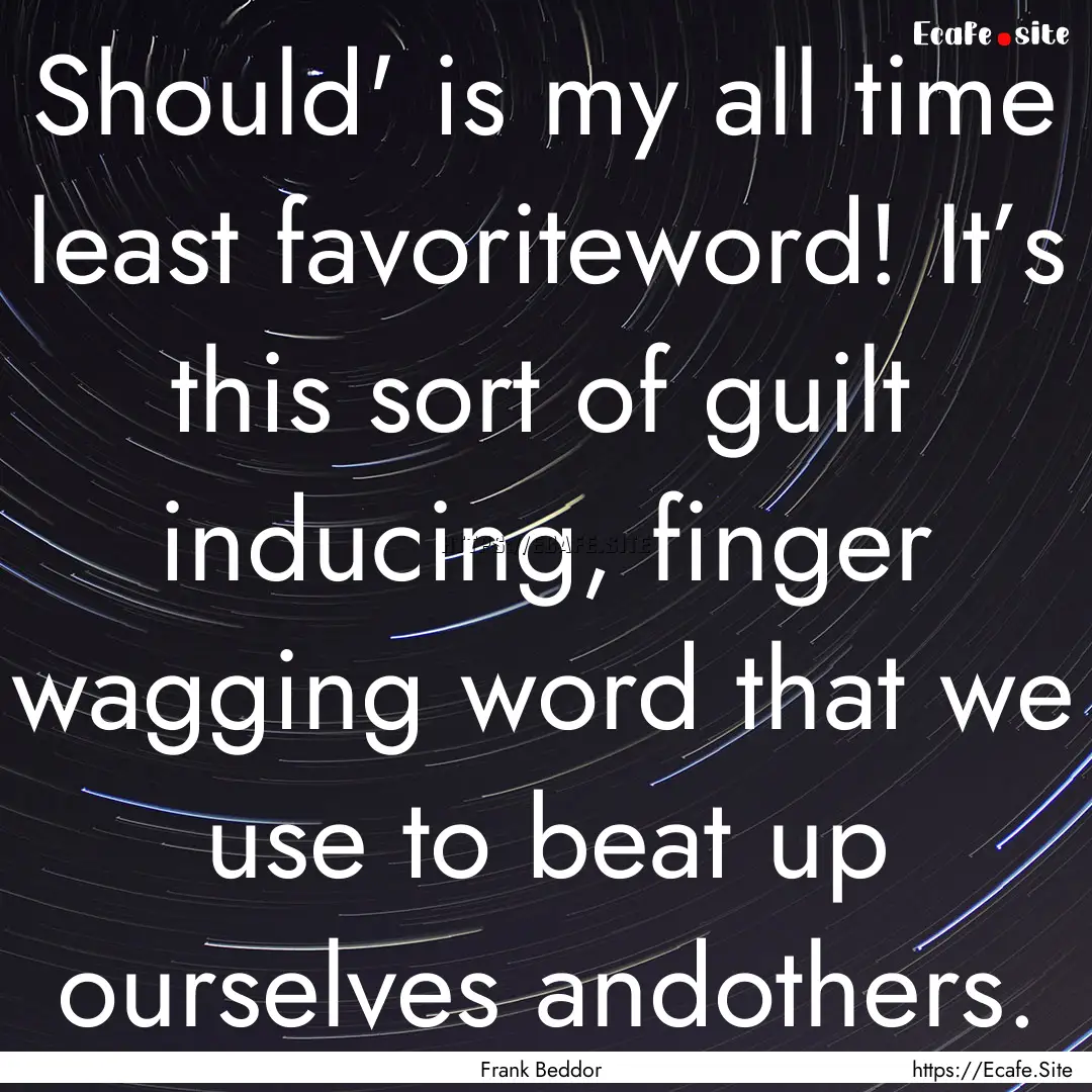 Should' is my all time least favoriteword!.... : Quote by Frank Beddor