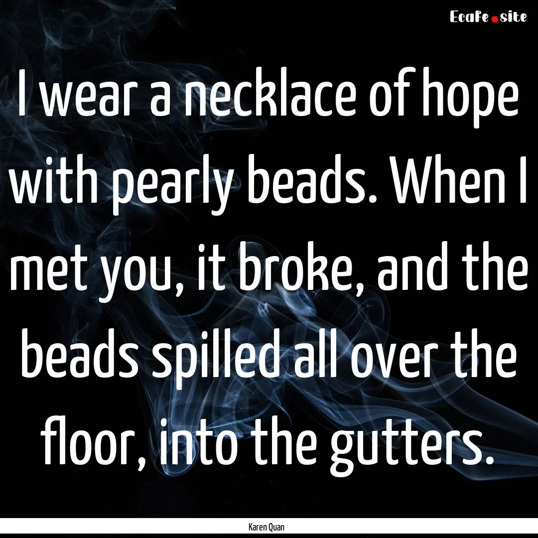 I wear a necklace of hope with pearly beads..... : Quote by Karen Quan