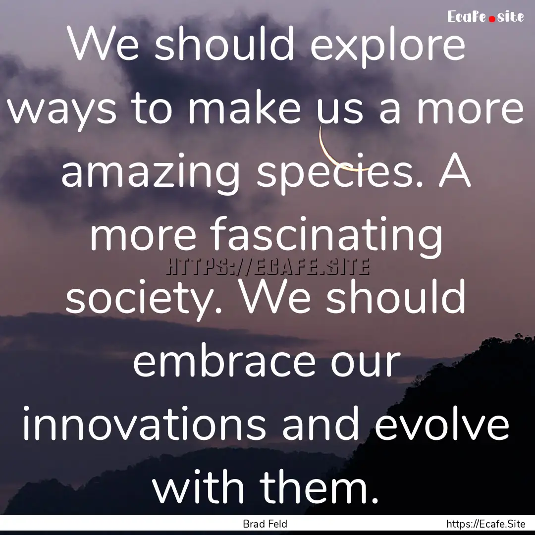 We should explore ways to make us a more.... : Quote by Brad Feld