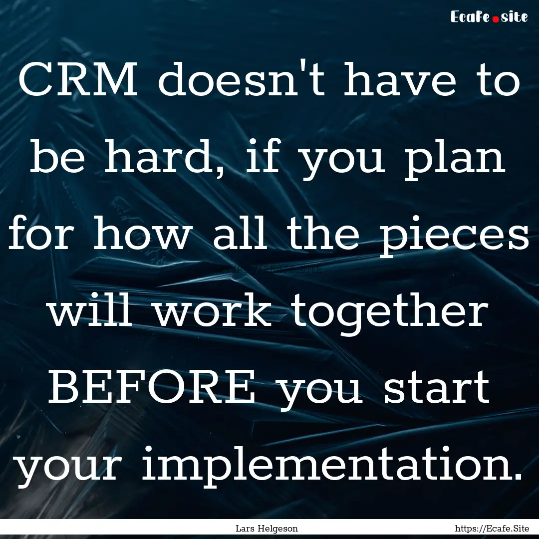 CRM doesn't have to be hard, if you plan.... : Quote by Lars Helgeson