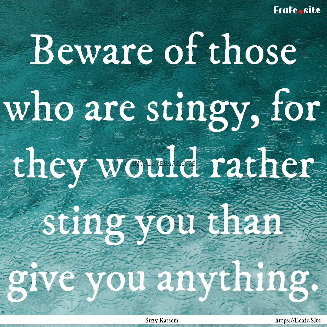 Beware of those who are stingy, for they.... : Quote by Suzy Kassem