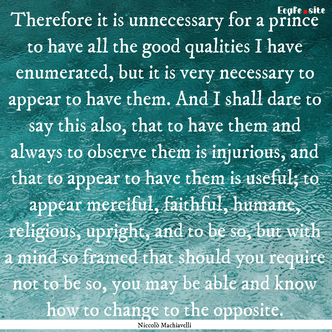 Therefore it is unnecessary for a prince.... : Quote by Niccolò Machiavelli