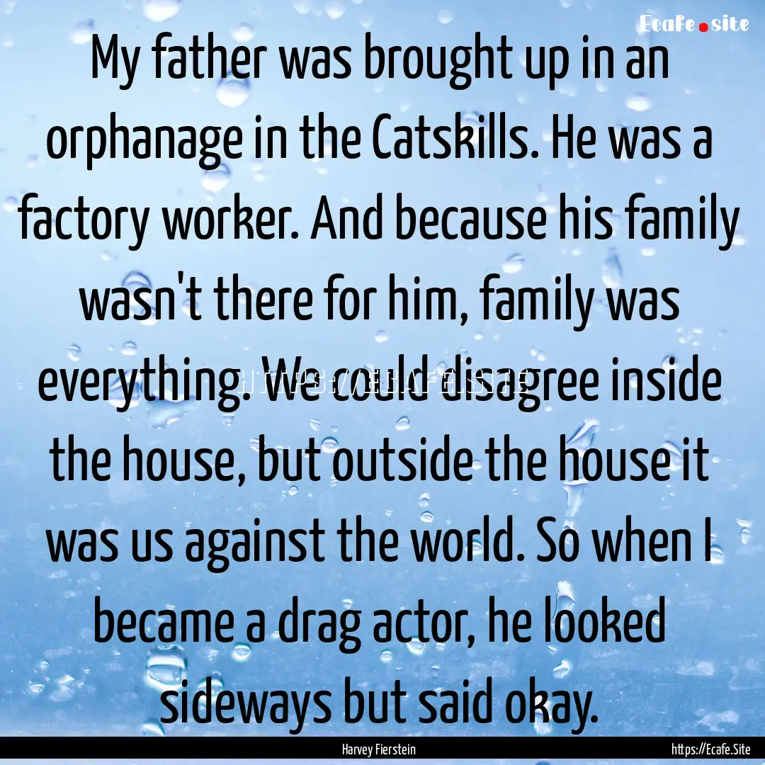 My father was brought up in an orphanage.... : Quote by Harvey Fierstein