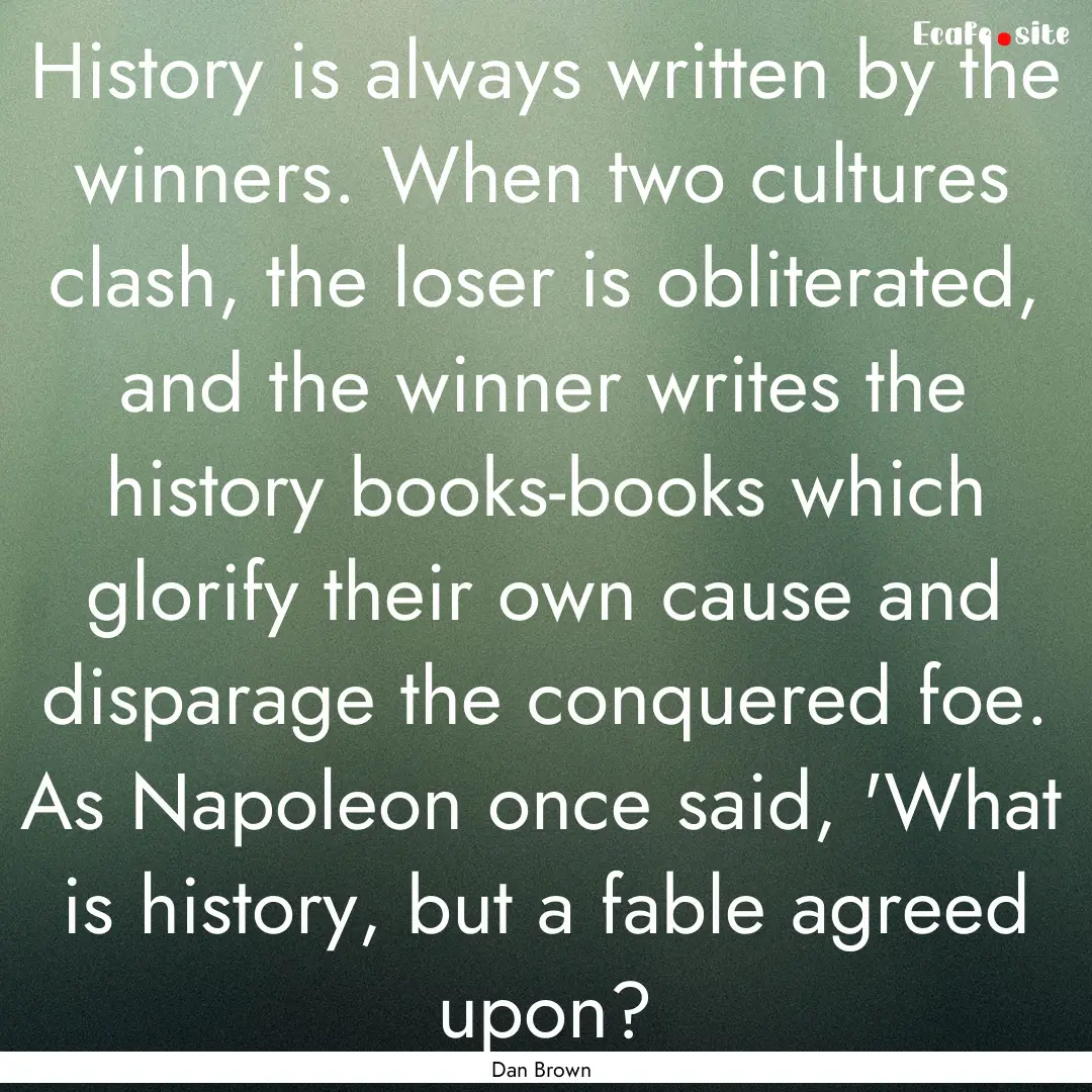 History is always written by the winners..... : Quote by Dan Brown