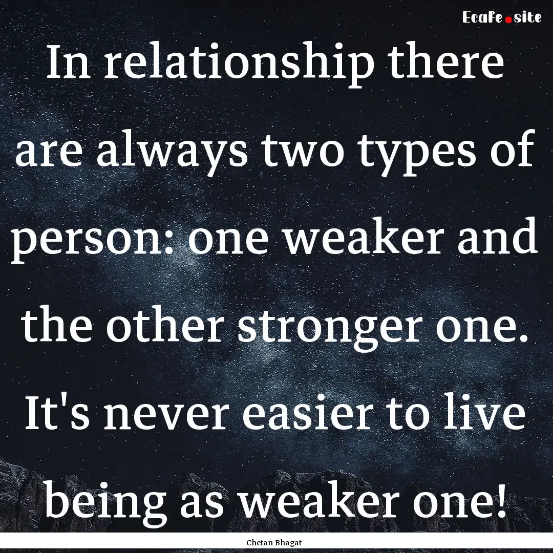 In relationship there are always two types.... : Quote by Chetan Bhagat