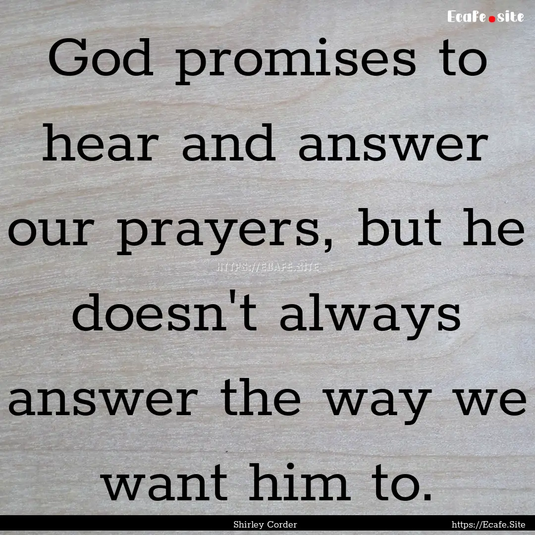 God promises to hear and answer our prayers,.... : Quote by Shirley Corder