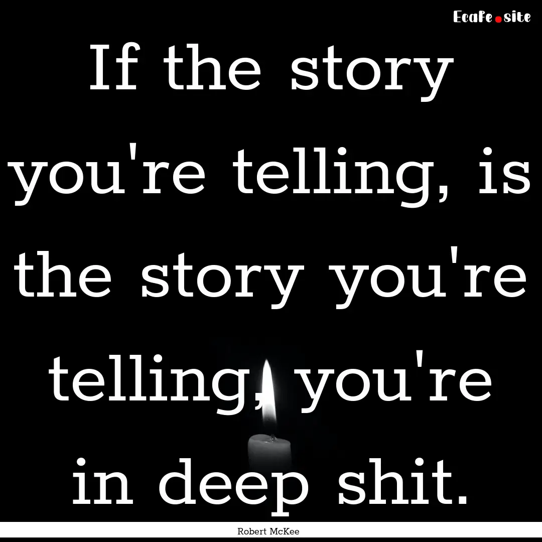 If the story you're telling, is the story.... : Quote by Robert McKee