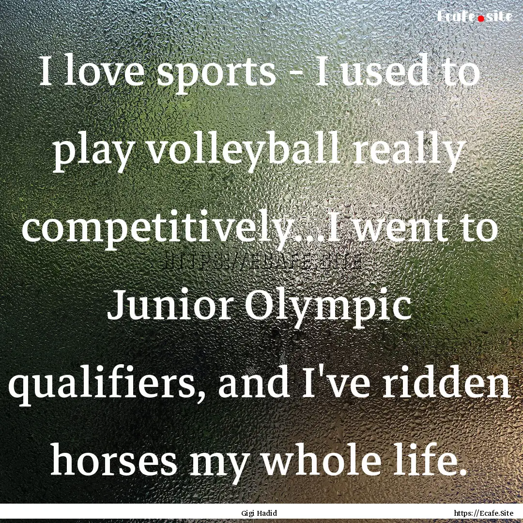 I love sports - I used to play volleyball.... : Quote by Gigi Hadid