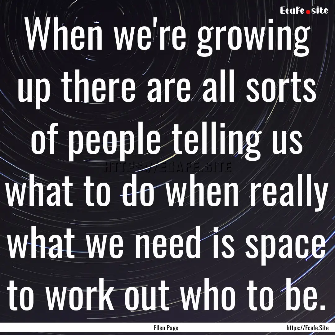 When we're growing up there are all sorts.... : Quote by Ellen Page