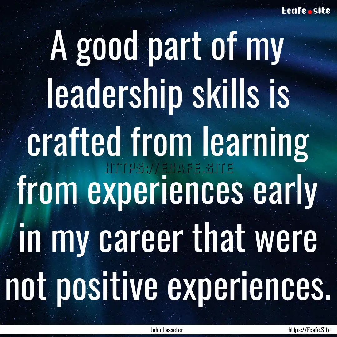 A good part of my leadership skills is crafted.... : Quote by John Lasseter