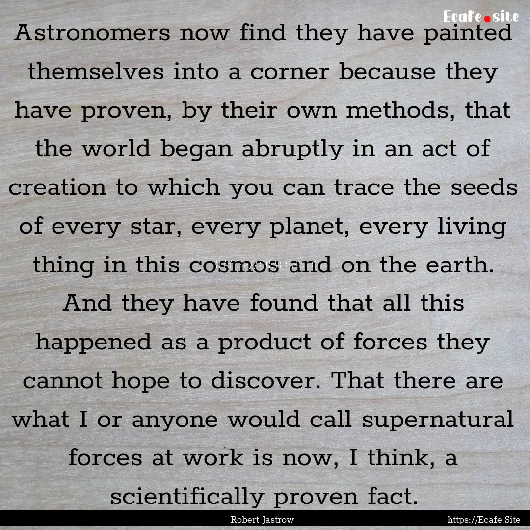 Astronomers now find they have painted themselves.... : Quote by Robert Jastrow