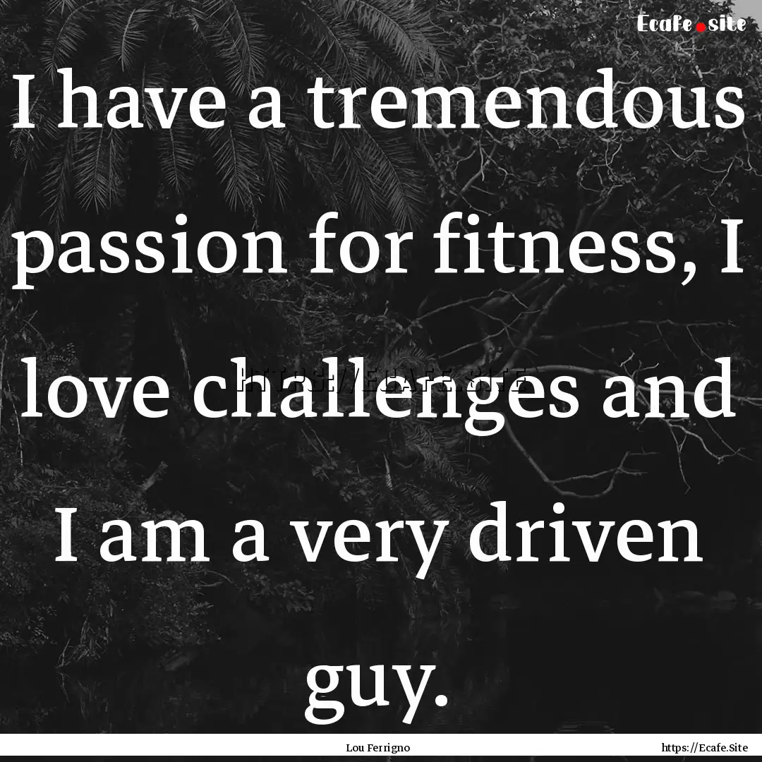 I have a tremendous passion for fitness,.... : Quote by Lou Ferrigno